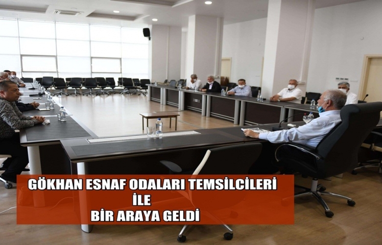 GÖKHAN, ESNAF ODA BAŞKANLARI İLE BİR ARAYA GELDİ