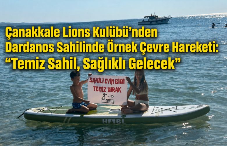 Çanakkale Lions Kulübü’nden Dardanos Sahilinde Örnek Çevre Hareketi: "Temiz Sahil, Sağlıklı Gelecek"