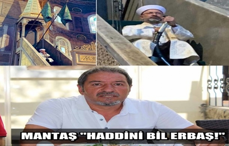 MANTAŞ “ATATÜRK`E DİL UZATAN DİYANET İŞLERİ BAŞKANI DERHAL GÖREVDEN ALINMALIDIR!”