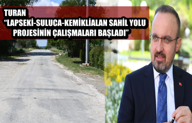 TURAN “LAPSEKİ-SULUCA-KEMİKLİALAN SAHİL YOLU PROJESİNİN ÇALIŞMALARI BAŞLADI”
